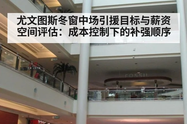 尤文图斯冬窗中场引援目标与薪资空间评估：成本控制下的补强顺序